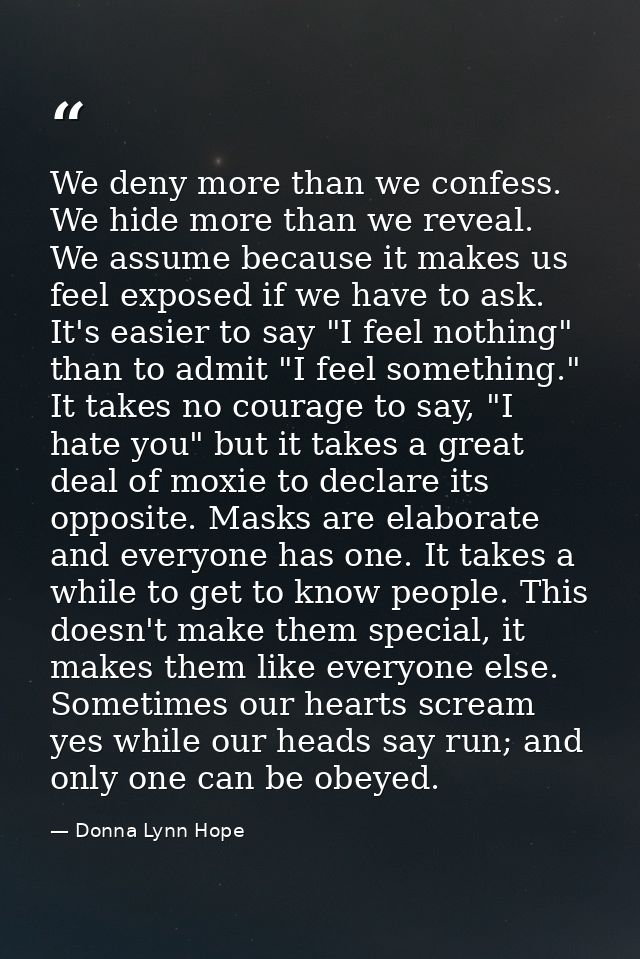 We deny more than we confess. We hide more than we reveal. We assume because it makes us feel exposed if we have to ask. — Donna Lynn Hope