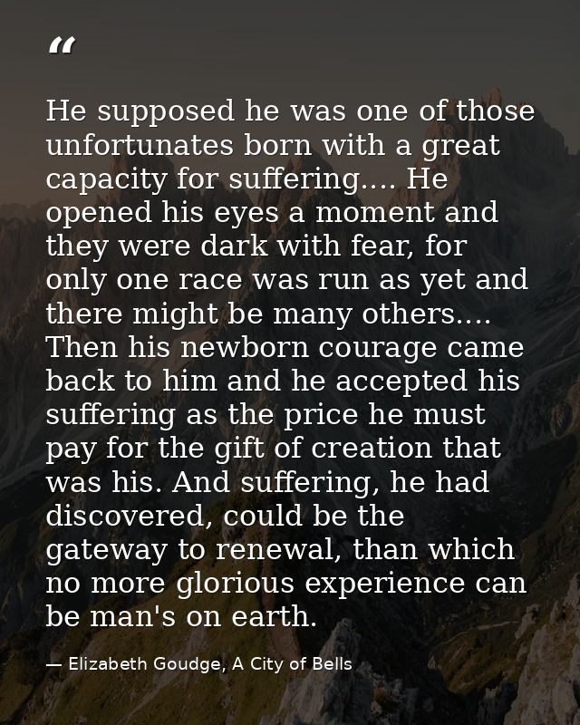 He supposed he was one of those unfortunates born with a great capacity for suffering.... He opened his eyes a moment an — Elizabeth Goudge, A City of Bells