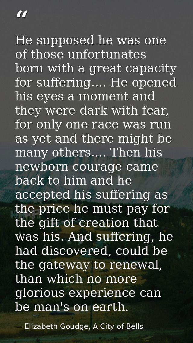 He supposed he was one of those unfortunates born with a great capacity for suffering.... He opened his eyes a moment an — Elizabeth Goudge, A City of Bells