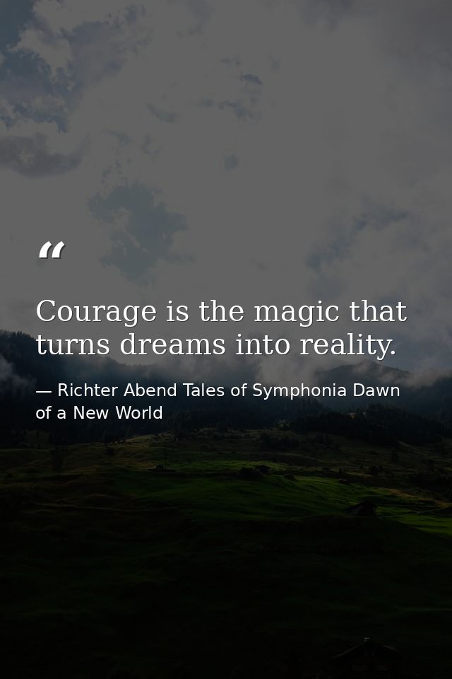 Courage is the magic that turns dreams into reality. — Richter Abend Tales of Symphonia Dawn of a New World