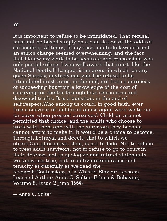 It is important to refuse to be intimidated. That refusal must not be based simply on a calculation of the odds of succe — Anna C. Salter