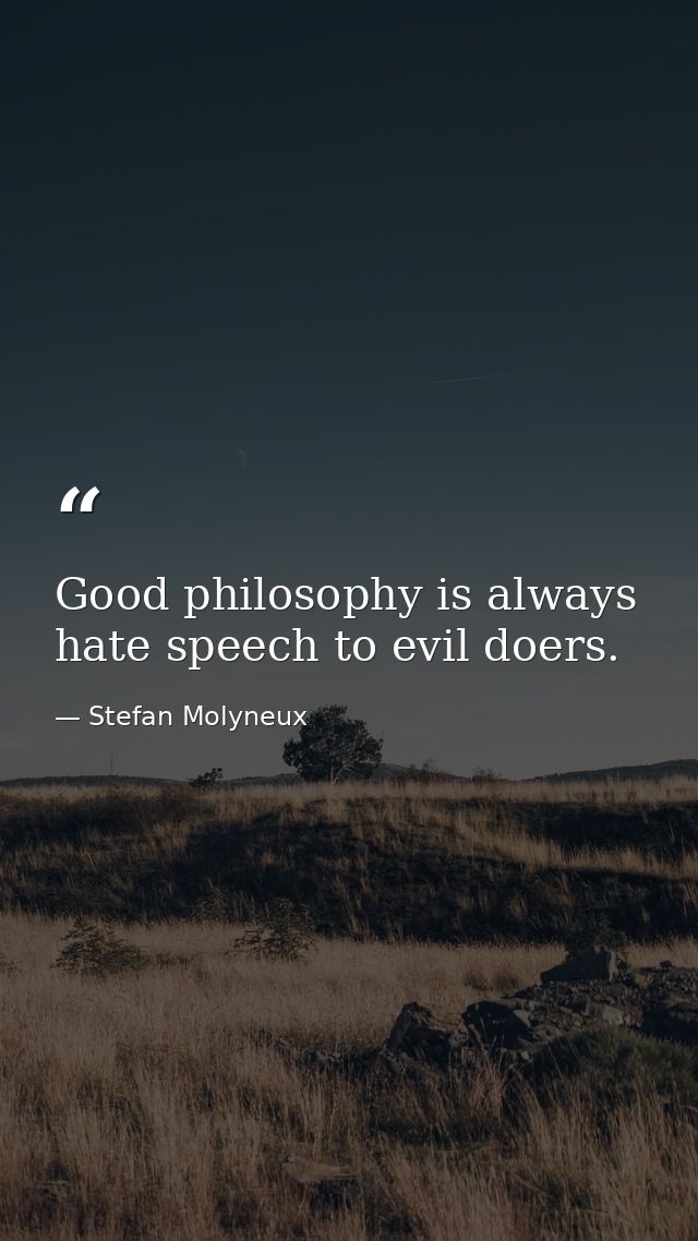 Good philosophy is always hate speech to evil doers. — Stefan Molyneux