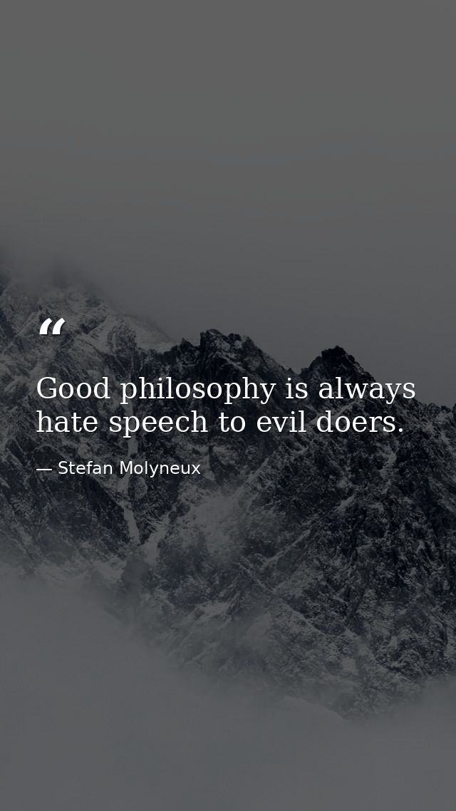 Good philosophy is always hate speech to evil doers. — Stefan Molyneux