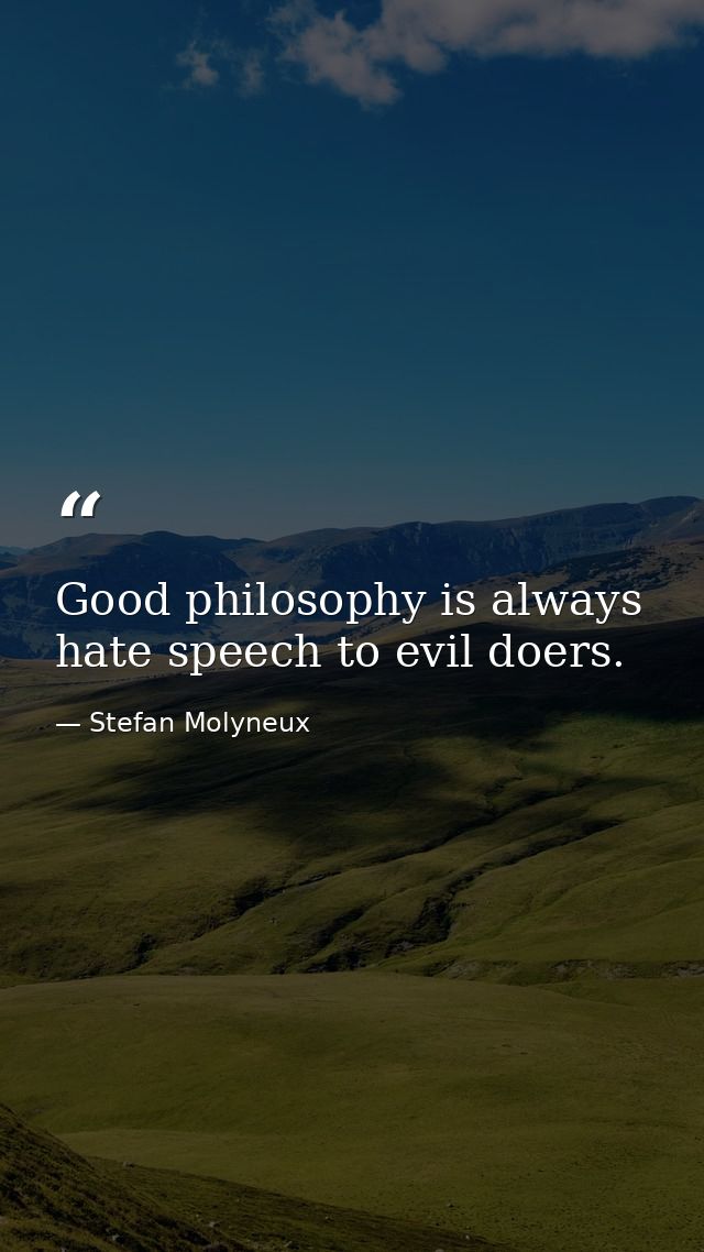 Good philosophy is always hate speech to evil doers. — Stefan Molyneux