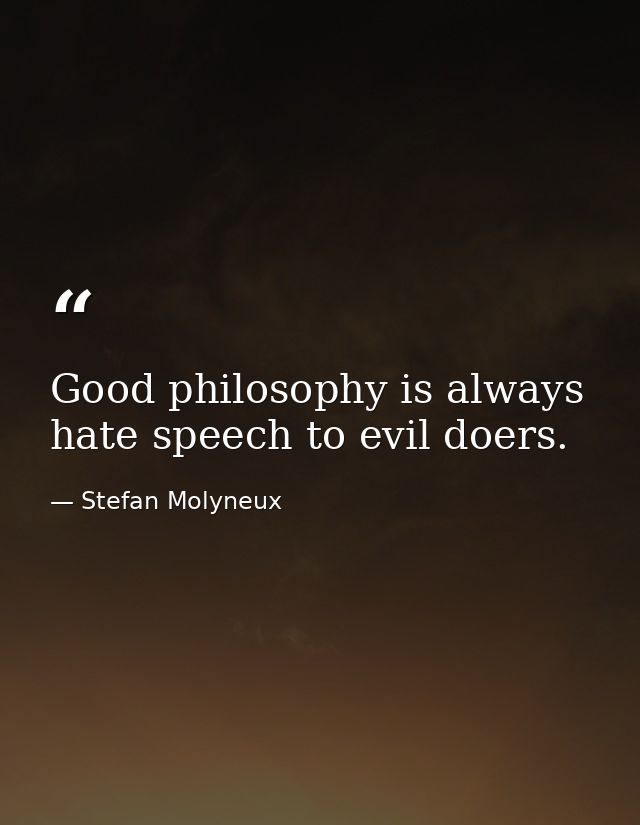 Good philosophy is always hate speech to evil doers. — Stefan Molyneux