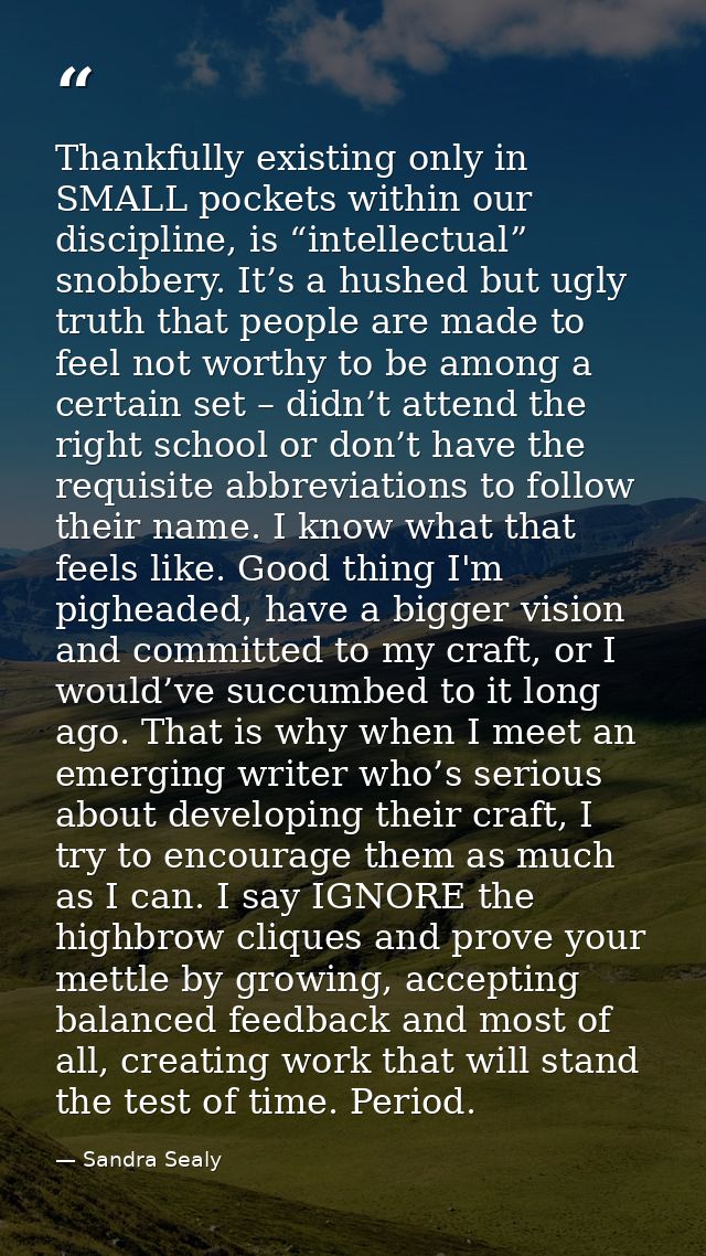 Thankfully existing only in SMALL pockets within our discipline, is “intellectual” snobbery. It’s a hushed but ugly trut — Sandra Sealy
