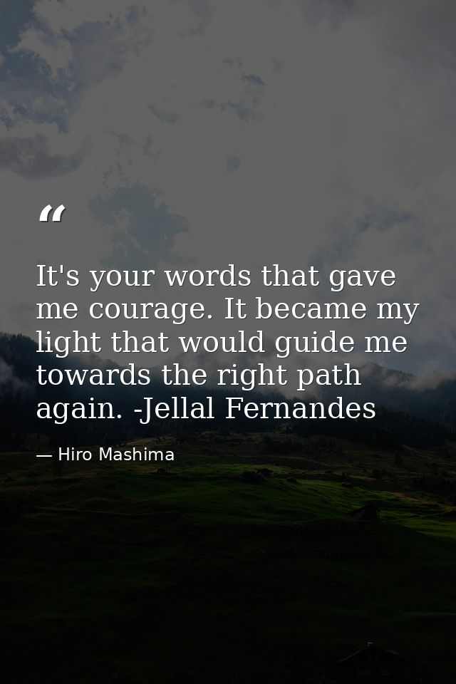 It's your words that gave me courage. It became my light that would guide me towards the right path again. -Jellal Ferna — Hiro Mashima