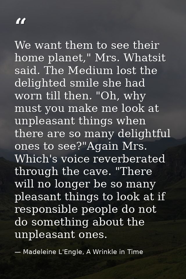 We want them to see their home planet," Mrs. Whatsit said. The Medium lost the delighted smile she had worn till then. " — Madeleine L'Engle, A Wrinkle in Time