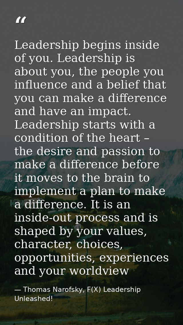 Leadership begins inside of you. Leadership is about you, the people you influence and a belief that you can make a diff — Thomas Narofsky, F(X) Leadership Unleashed!