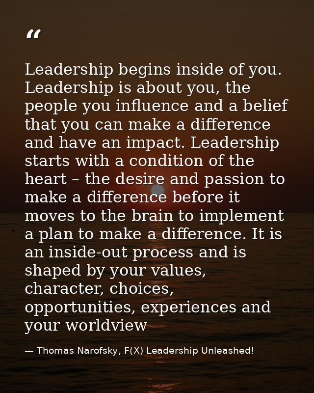 Leadership begins inside of you. Leadership is about you, the people you influence and a belief that you can make a diff — Thomas Narofsky, F(X) Leadership Unleashed!