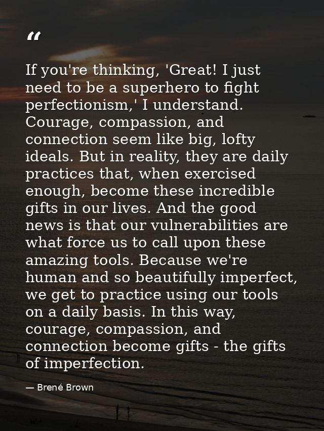 If you're thinking, 'Great! I just need to be a superhero to fight perfectionism,' I understand. Courage, compassion, an — Brené Brown