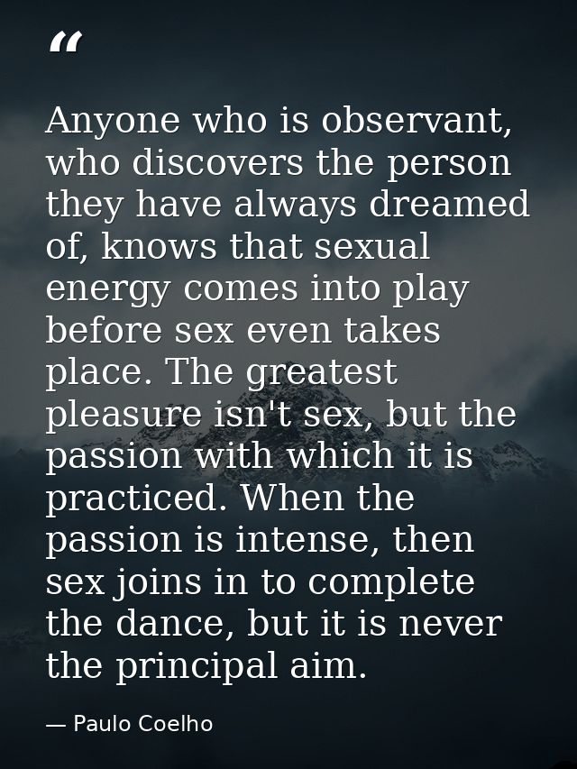 Anyone who is observant, who discovers the person they have always dreamed of, knows that sexual energy comes into play  — Paulo Coelho