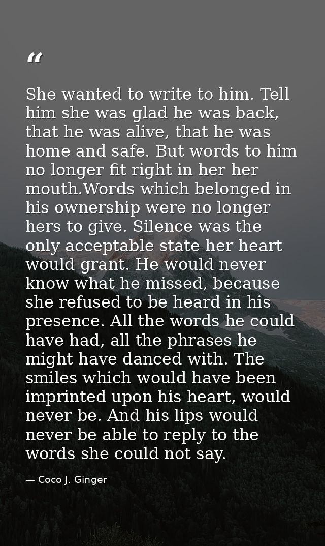 She wanted to write to him. Tell him she was glad he was back, that he was alive, that he was home and safe. But words t — Coco J. Ginger