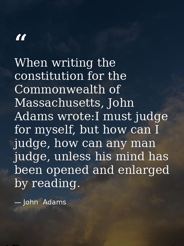 When writing the constitution for the Commonwealth of Massachusetts, John Adams wrote:I must judge for myself, but how c — John  Adams