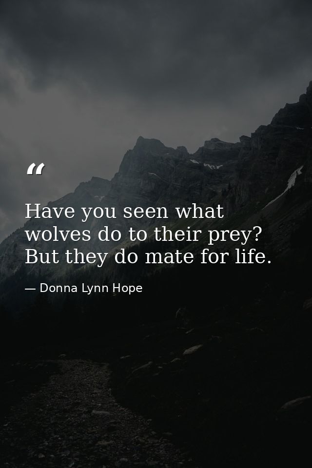 Have you seen what wolves do to their prey? But they do mate for life. — Donna Lynn Hope
