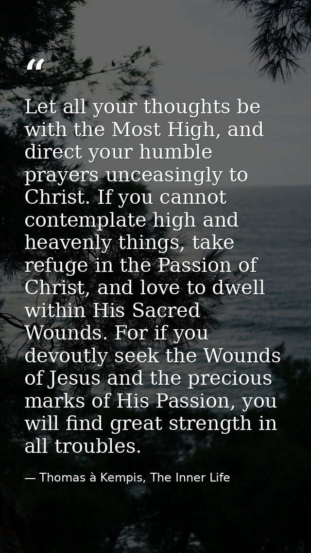 Let all your thoughts be with the Most High, and direct your humble prayers unceasingly to Christ. If you cannot contemp — Thomas à Kempis, The Inner Life