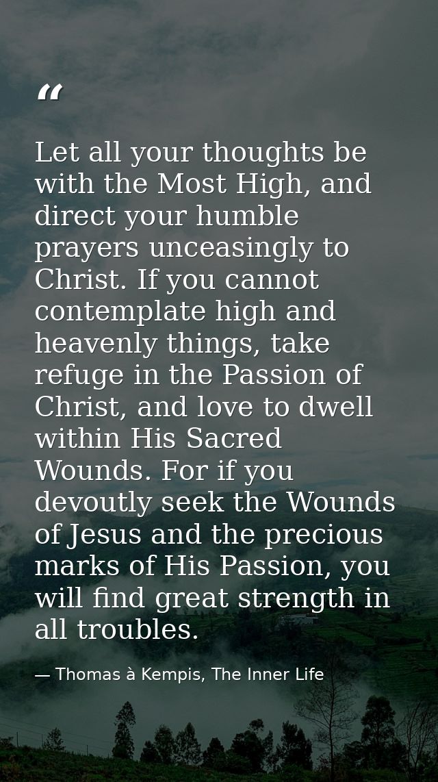 Let all your thoughts be with the Most High, and direct your humble prayers unceasingly to Christ. If you cannot contemp — Thomas à Kempis, The Inner Life