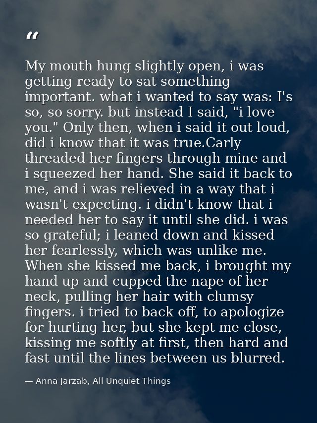 My mouth hung slightly open, i was getting ready to sat something important. what i wanted to say was: I's so, so sorry. — Anna Jarzab, All Unquiet Things