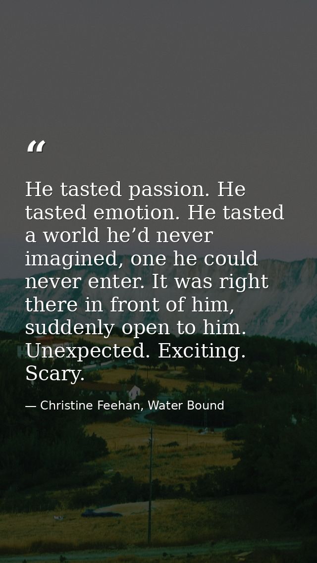 He tasted passion. He tasted emotion. He tasted a world he’d never imagined, one he could never enter. It was right ther — Christine Feehan, Water Bound
