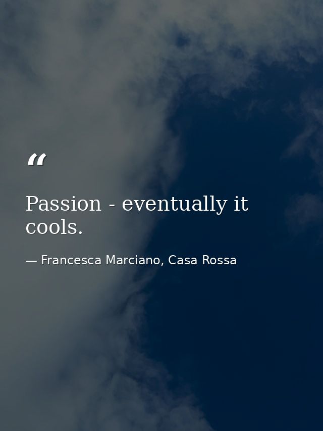 Passion - eventually it cools. — Francesca Marciano, Casa Rossa