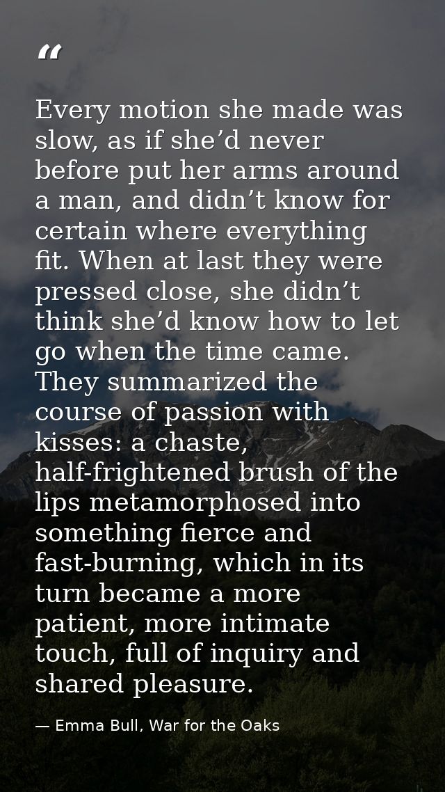 Every motion she made was slow, as if she’d never before put her arms around a man, and didn’t know for certain where ev — Emma Bull, War for the Oaks