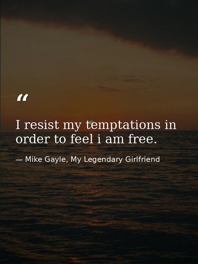 I resist my temptations in order to feel i am free. — Mike Gayle, My Legendary Girlfriend