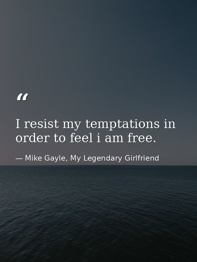 I resist my temptations in order to feel i am free. — Mike Gayle, My Legendary Girlfriend