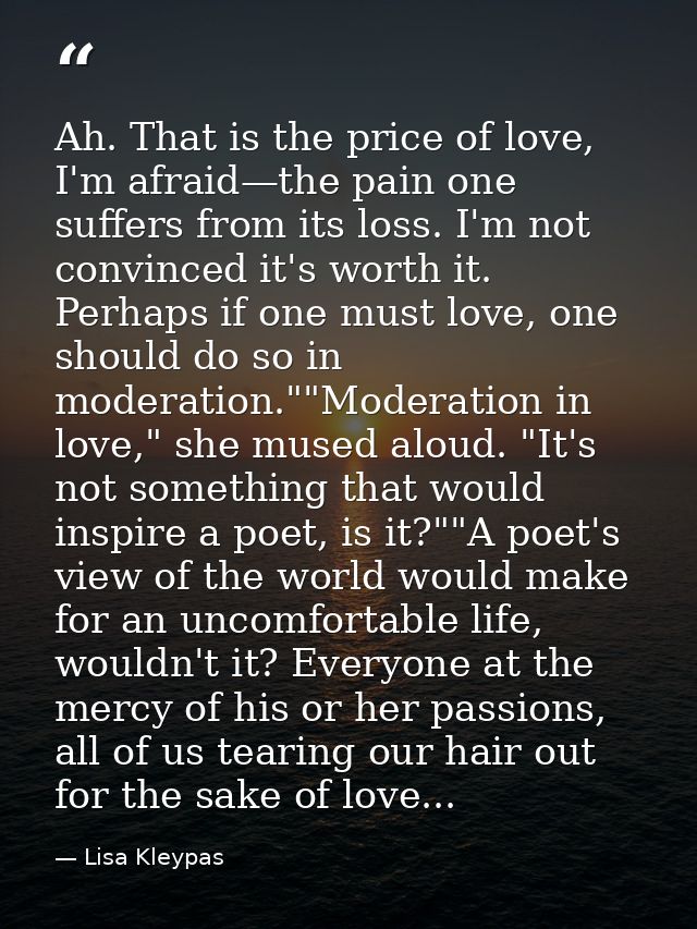 Ah. That is the price of love, I'm afraid—the pain one suffers from its loss. I'm not convinced it's worth it. Perhaps i — Lisa Kleypas