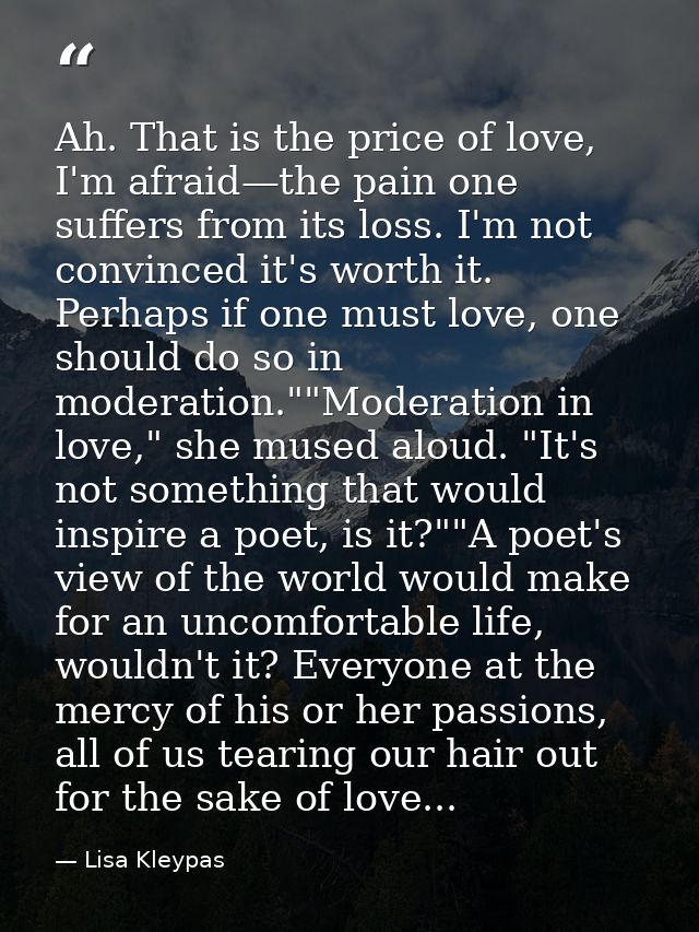 Ah. That is the price of love, I'm afraid—the pain one suffers from its loss. I'm not convinced it's worth it. Perhaps i — Lisa Kleypas