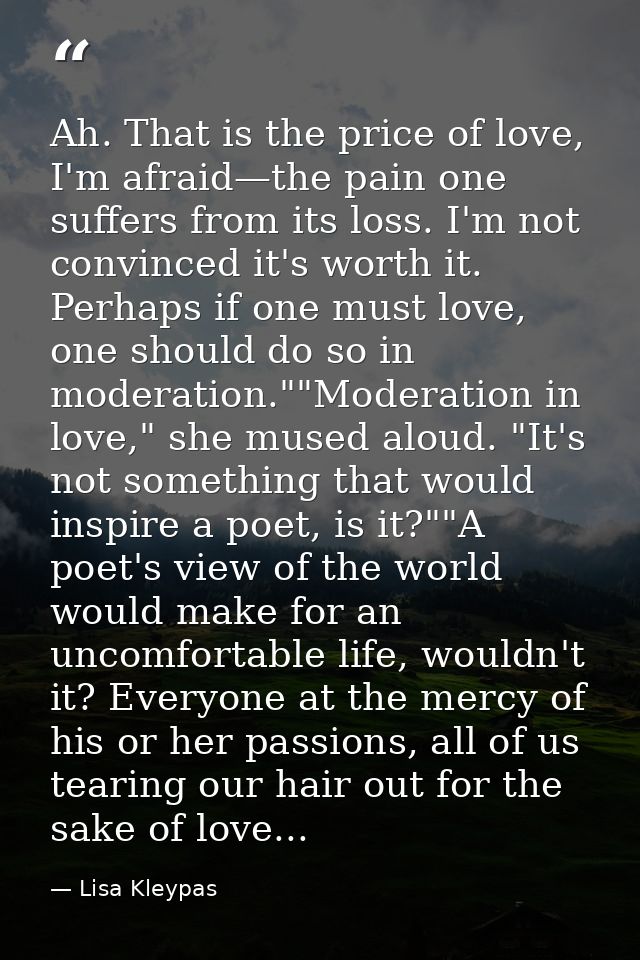 Ah. That is the price of love, I'm afraid—the pain one suffers from its loss. I'm not convinced it's worth it. Perhaps i — Lisa Kleypas