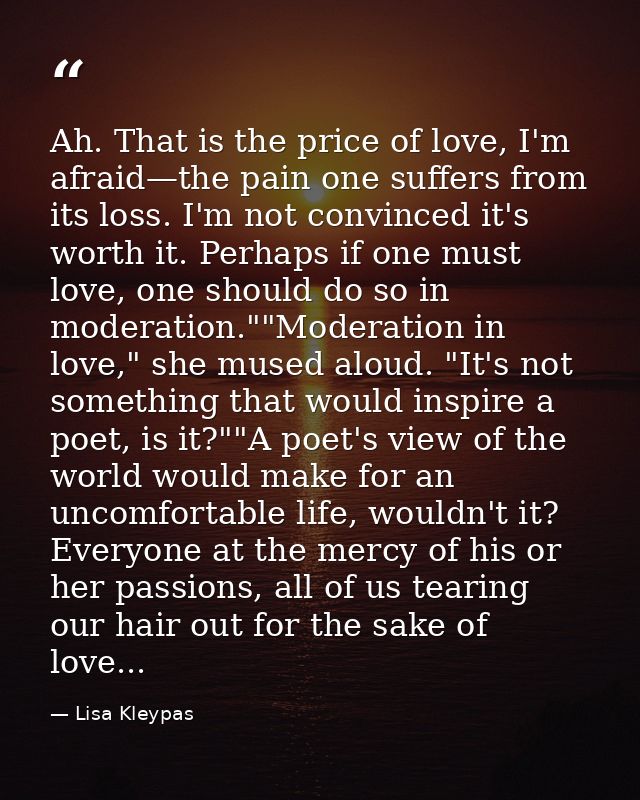 Ah. That is the price of love, I'm afraid—the pain one suffers from its loss. I'm not convinced it's worth it. Perhaps i — Lisa Kleypas
