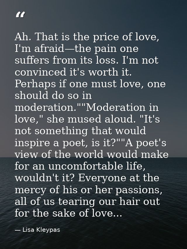 Ah. That is the price of love, I'm afraid—the pain one suffers from its loss. I'm not convinced it's worth it. Perhaps i — Lisa Kleypas