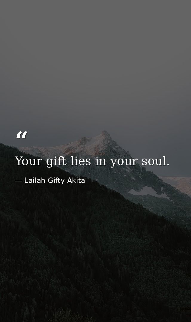Your gift lies in your soul. — Lailah Gifty Akita