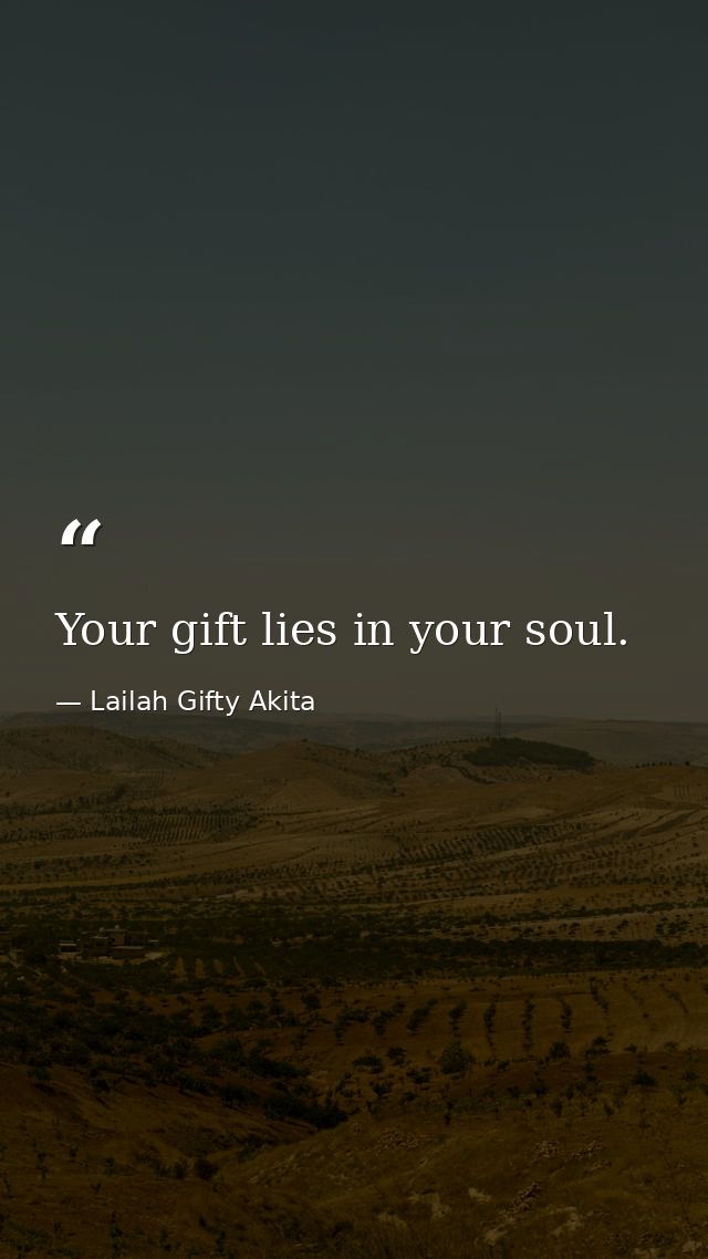 Your gift lies in your soul. — Lailah Gifty Akita