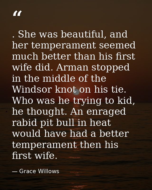 . She was beautiful, and her temperament seemed much better than his first wife did. Arman stopped in the middle of the  — Grace Willows