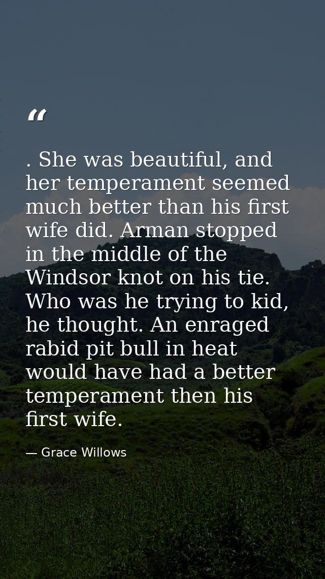 . She was beautiful, and her temperament seemed much better than his first wife did. Arman stopped in the middle of the  — Grace Willows