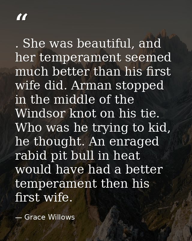 . She was beautiful, and her temperament seemed much better than his first wife did. Arman stopped in the middle of the  — Grace Willows