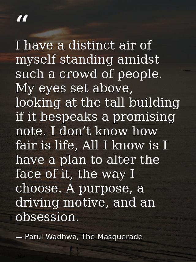 I have a distinct air of myself standing amidst such a crowd of people. My eyes set above, looking at the tall building  — Parul Wadhwa, The Masquerade