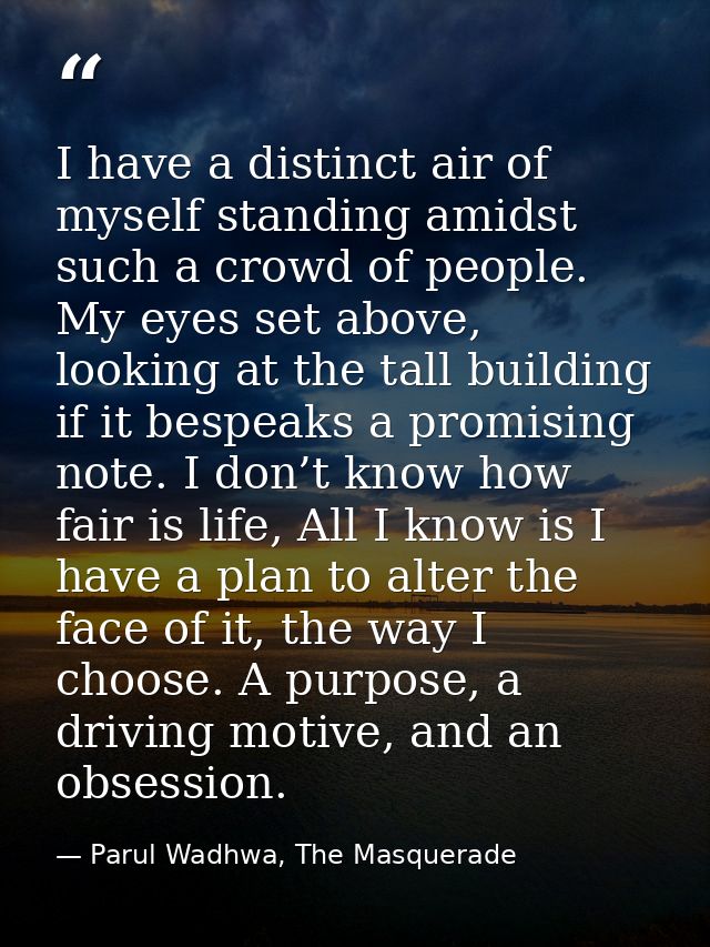 I have a distinct air of myself standing amidst such a crowd of people. My eyes set above, looking at the tall building  — Parul Wadhwa, The Masquerade
