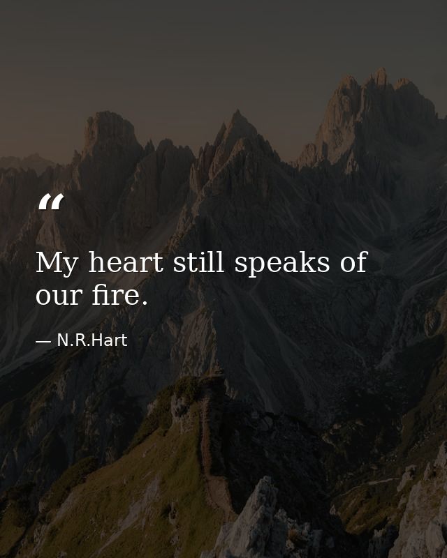 My heart still speaks of our fire. — N.R.Hart