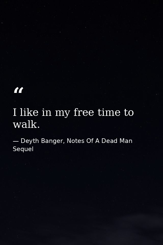 I like in my free time to walk. — Deyth Banger, Notes Of A Dead Man Sequel