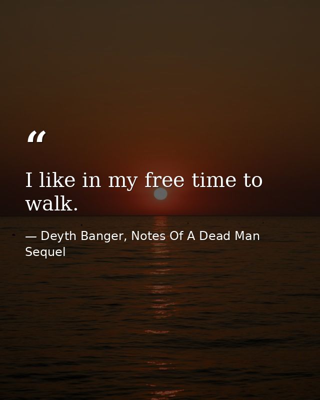 I like in my free time to walk. — Deyth Banger, Notes Of A Dead Man Sequel