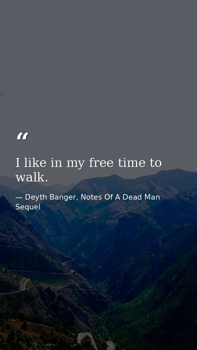 I like in my free time to walk. — Deyth Banger, Notes Of A Dead Man Sequel