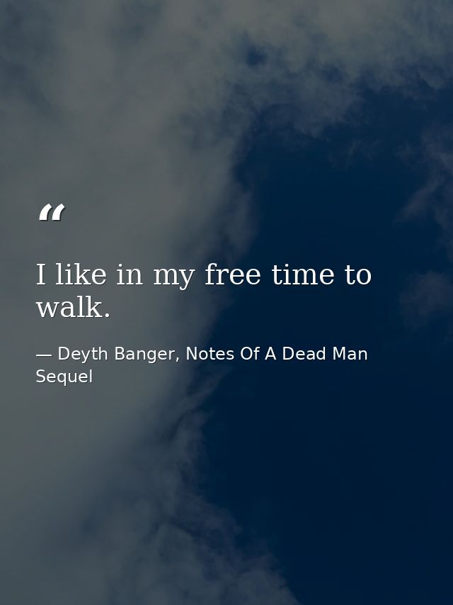 I like in my free time to walk. — Deyth Banger, Notes Of A Dead Man Sequel