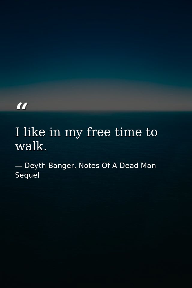 I like in my free time to walk. — Deyth Banger, Notes Of A Dead Man Sequel