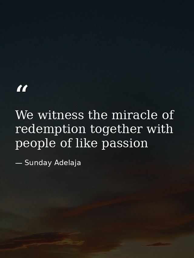 We witness the miracle of redemption together with people of like passion — Sunday Adelaja