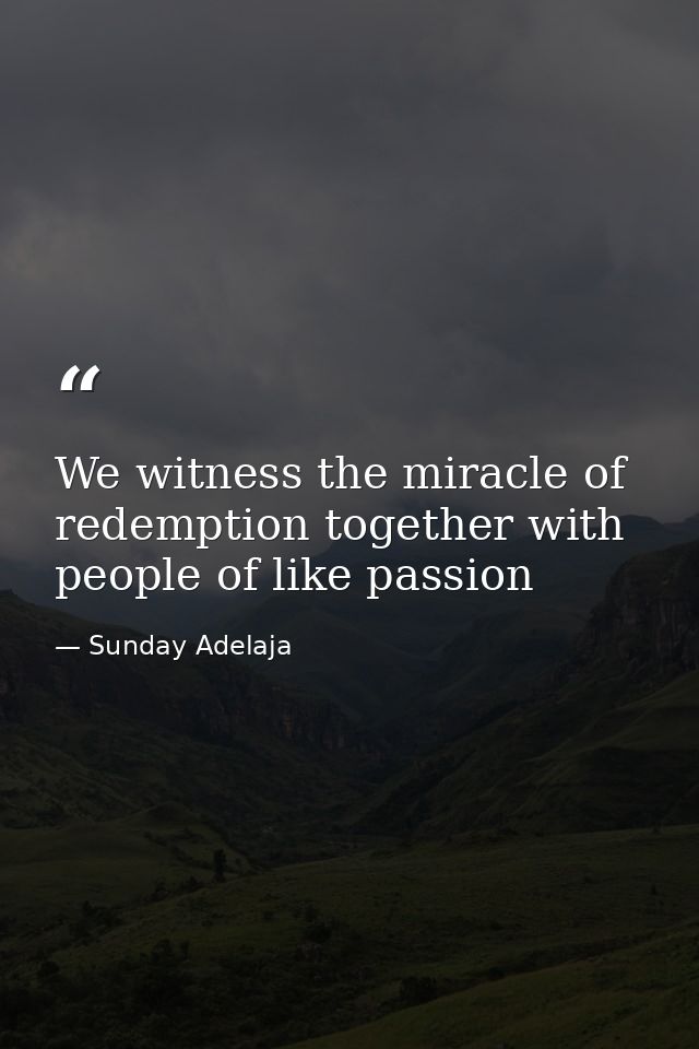 We witness the miracle of redemption together with people of like passion — Sunday Adelaja