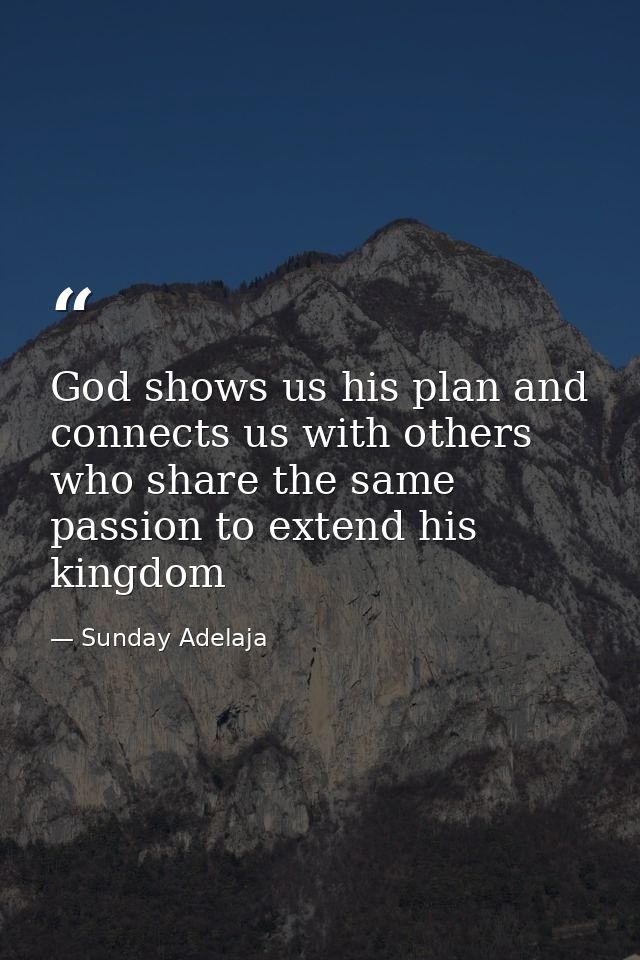 God shows us his plan and connects us with others who share the same passion to extend his kingdom — Sunday Adelaja