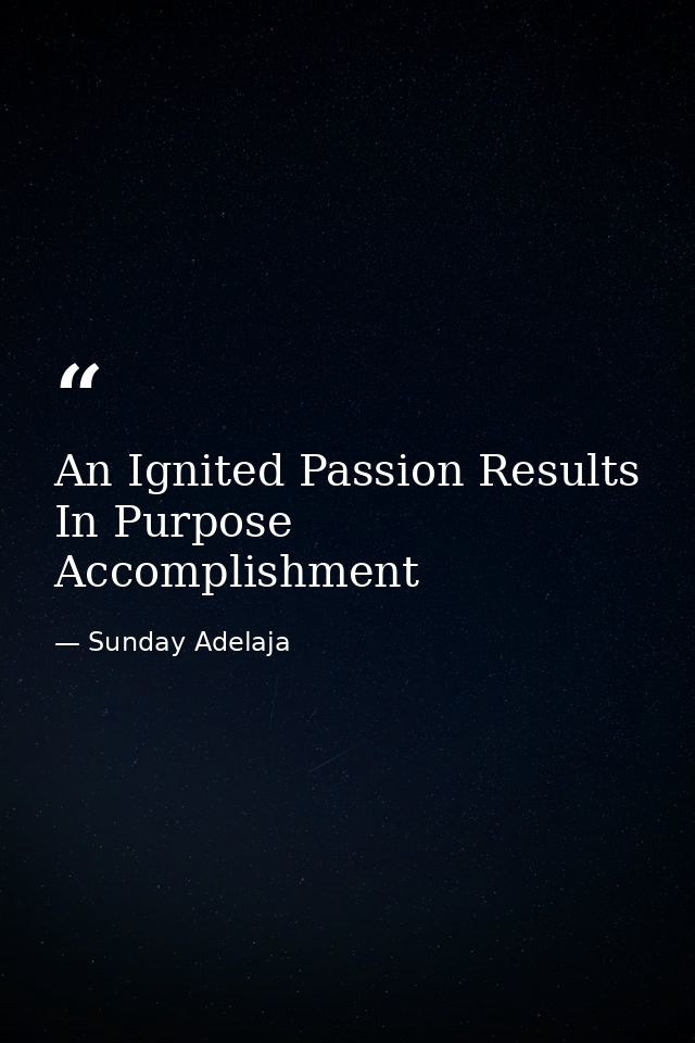 An Ignited Passion Results In Purpose Accomplishment — Sunday Adelaja
