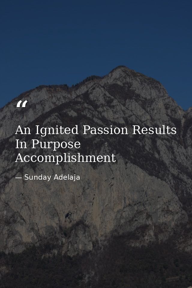 An Ignited Passion Results In Purpose Accomplishment — Sunday Adelaja